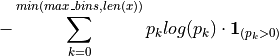 - \sum_{k=0}^{min(max\_bins, len(x))} p_k log(p_k) \cdot \mathbf{1}_{(p_k > 0)}