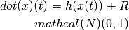 \\dot(x)(t) = h(x(t)) + R \\mathcal(N)(0,1)