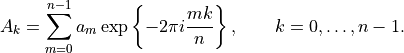 A_k = \sum_{m=0}^{n-1} a_m \exp \left \{ -2 \pi i \frac{m k}{n} \right \}, \qquad k = 0,
\ldots , n-1.