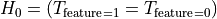 H_0 = \left( T_{\text{feature}=1} = T_{\text{feature}=0} \right)